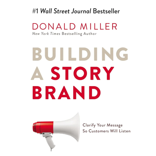 Building a StoryBrand: Clarify Your Message So Customers Will Listen